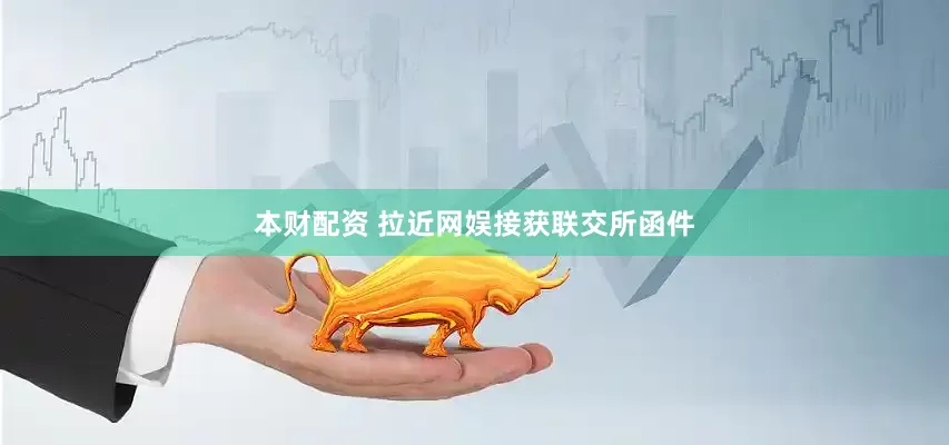 本财配资 拉近网娱接获联交所函件