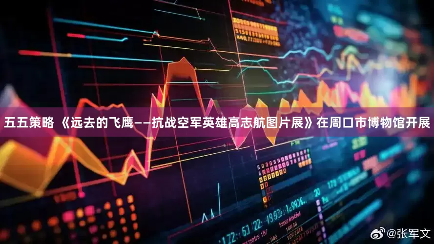 五五策略 《远去的飞鹰——抗战空军英雄高志航图片展》在周口市博物馆开展